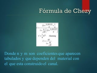 Donde n y m son coeficientesque aparecen
tabulados y que dependen del material con
el que esta construidoel canal.
 
