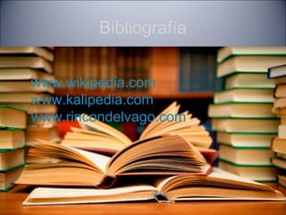 Bibliografía


www.wikipedia.com
www.kalipedia.com
www.rincondelvago.com
 