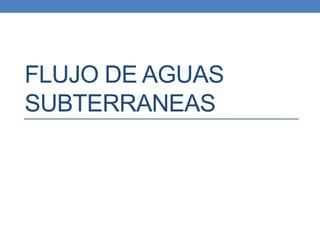 FLUJO DE AGUAS
SUBTERRANEAS
 