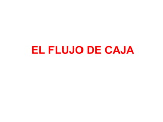 EL FLUJO DE CAJA
 