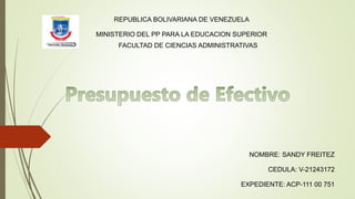 REPUBLICA BOLIVARIANA DE VENEZUELA
MINISTERIO DEL PP PARA LA EDUCACION SUPERIOR
FACULTAD DE CIENCIAS ADMINISTRATIVAS
NOMBRE: SANDY FREITEZ
CEDULA: V-21243172
EXPEDIENTE: ACP-111 00 751
 