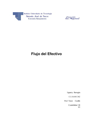 Flujo del Efectivo
Ligmery Barragán
C.I.:16.641.362
Prof. Victor Castillo
Contabilidad III
S3
 