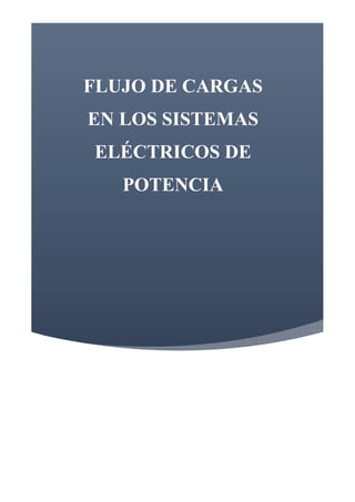 FLUJO DE CARGAS
EN LOS SISTEMAS
ELÉCTRICOS DE
POTENCIA
 