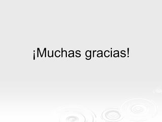 ¡Muchas gracias!¡Muchas gracias!
 