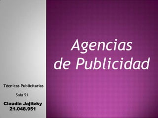 Claudia Jajitzky
21.048.951
Agencias
de Publicidad
Saia S1
Técnicas Publicitarias
 