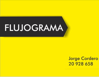 Jorge Cordero
20 928 658
FLUJOGRAMA
 