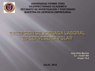 UNIVERSIDAD FERMIN TORO
VICERRECTORADO ACADEMICO
DECANATO DE INVESTIGACION Y POSTGRADO
MAESTRIA EN GERENCIA EMPRESARIAL
JULIO, 2014
 