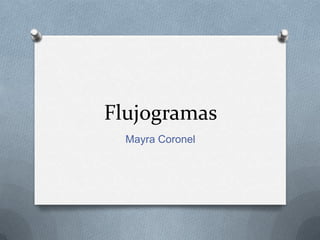 Flujogramas
  Mayra Coronel
 