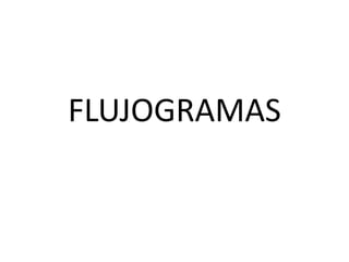 FLUJOGRAMAS
 