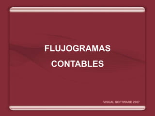 FLUJOGRAMAS
CONTABLES
VISUAL SOFTWARE 2007
 