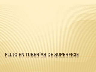 FLUJO EN TUBERÍAS DE SUPERFICIE
 