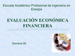 Escuela Académico Profesional de Ingeniería en
Energía

EVALUACIÓN ECONÓMICA
FINANCIERA

Semana 09

 