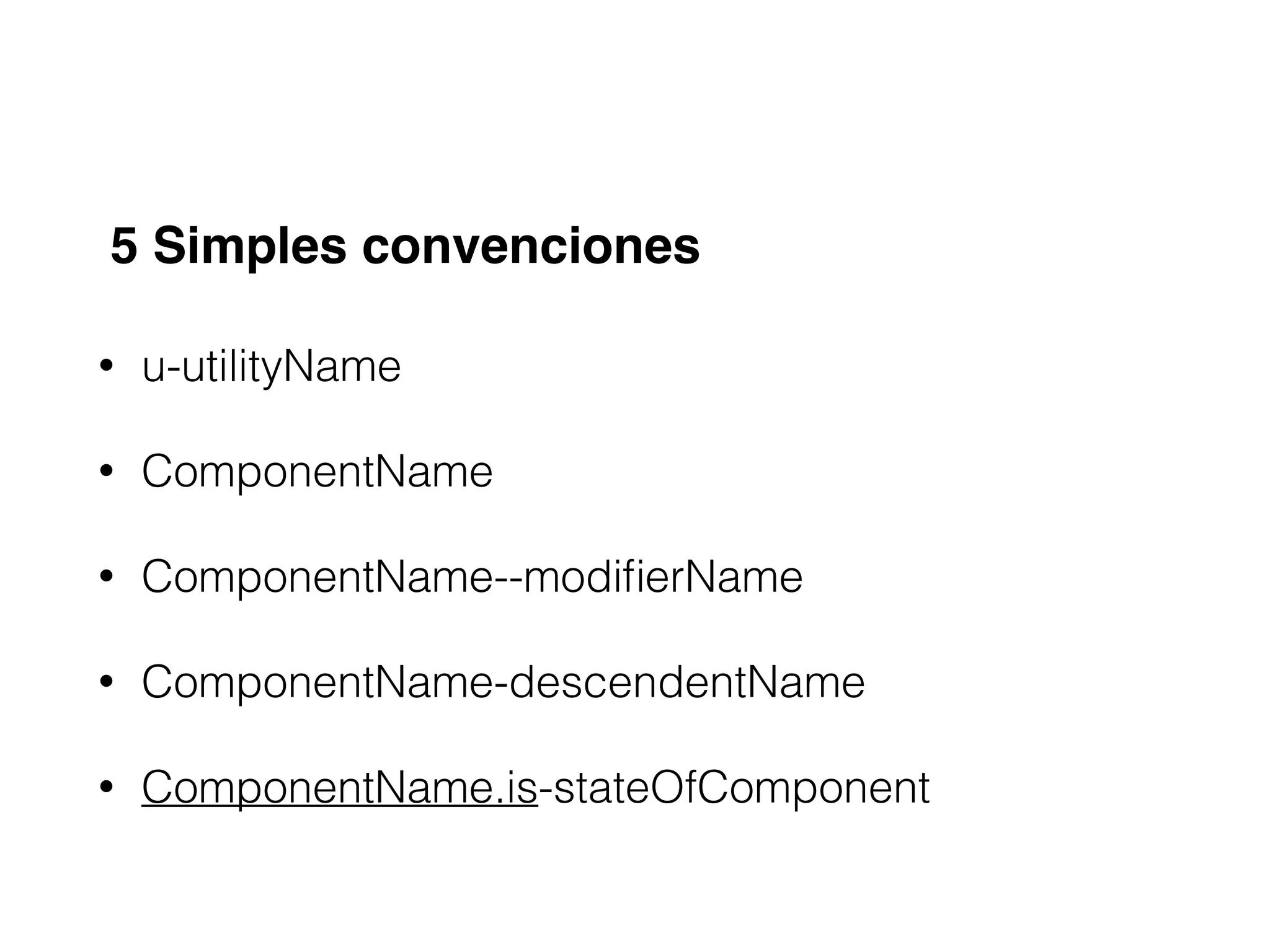 5 Simples convenciones 
• u-utilityName 
• ComponentName 
• ComponentName--modifierName 
• ComponentName-descendentName 
• ComponentName.is-stateOfComponent 
 
