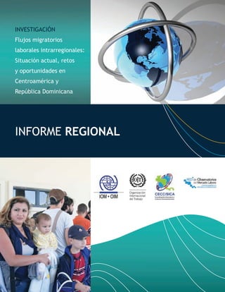 INVESTIGACIÓN
Flujos migratorios
laborales intrarregionales:
Situación actual, retos
y oportunidades en
Centroamérica y
República Dominicana
INFORME REGIONAL
 