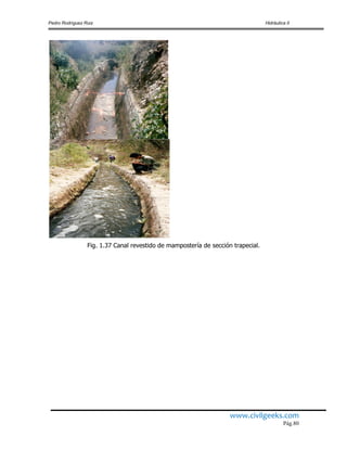 Pedro Rodríguez Ruiz Hidráulica II
www.civilgeeks.com
Pág.80
Fig. 1.37 Canal revestido de mampostería de sección trapecial.
 