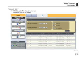 Viewer Software
Preferences 5
5-13
To transfer data:
1. Click Transfer. The Transfer screen and
submenus show on the display.
gbk88.bmp
 