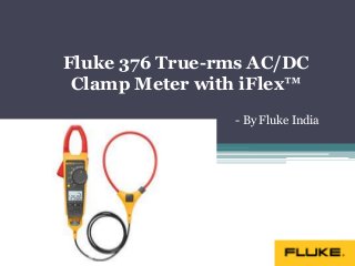 Fluke 376 True-rms AC/DC
Clamp Meter with iFlex™
- By Fluke India

 