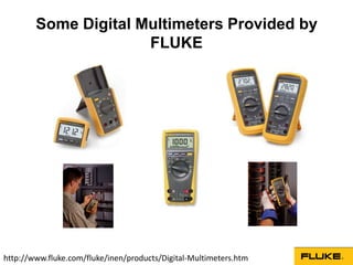 Some Digital Multimeters Provided by
                      FLUKE




http://www.fluke.com/fluke/inen/products/Digital-Multimeters.htm
 