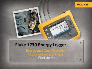 Fluke 1730 Energy Logger
Energy and Cost Reduction
Opportunities are There.
Find Them.

 