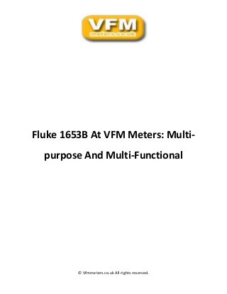 © Vfmmeters.co.uk All rights reserved.
Fluke 1653B At VFM Meters: Multi-
purpose And Multi-Functional
 