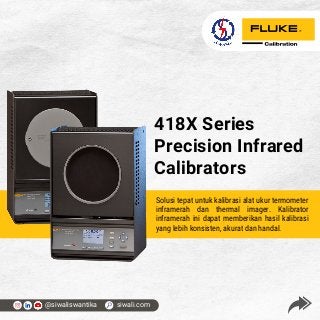 418X Series
Precision Infrared
Calibrators
@siwaliswantika siwali.com
Solusi tepat untuk kalibrasi alat ukur termometer
inframerah dan thermal imager. Kalibrator
inframerah ini dapat memberikan hasil kalibrasi
yang lebih konsisten, akurat dan handal.
 