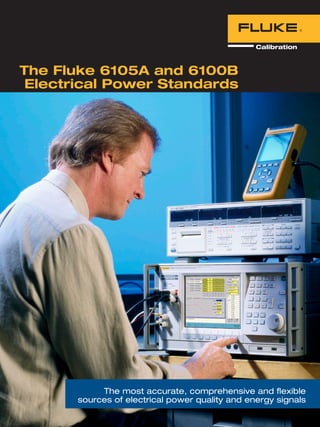The Fluke 6105A and 6100B
Electrical Power Standards
The most accurate, comprehensive and flexible
sources of electrical power quality and energy signals
 