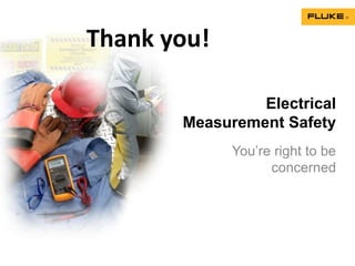 Electrical
Measurement Safety
You’re right to be
concerned
Thank you!
 