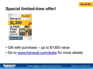 Special limited-time offer!
• Gift with purchase – up to $1350 value
• Go to www.transcat.com/deals for more details
Electrical Measurement Safety Fluke Corporation © 2016
 
