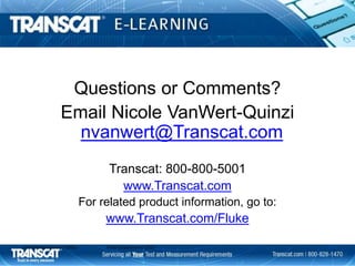 Questions or Comments?
Email Nicole VanWert-Quinzi
nvanwert@Transcat.com
Transcat: 800-800-5001
www.Transcat.com
For related product information, go to:
www.Transcat.com/Fluke
Electrical Measurement Safety Fluke Corporation © 2016
 