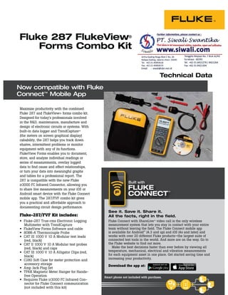 Technical Data
Fluke 287 FlukeView®
Forms Combo Kit
Maximize productivity with the combined
Fluke 287 and FlukeView® forms combo kit.
Designed for today’s professionals involved
in the R&D, maintenance, manufacture and
design of electronic circuits or systems. With
built-in data logger and TrendCapture™
(the meters on screen graphical display)
cabability, the 287 helps you track down
elusive, intermittent problems or monitor
equipment with any of its functions.
FlukeView Forms enables you to document,
store, and analyze individual readings or
series of measurements, overlay logged
data to find cause and effect relationships,
or turn your data into meaningful graphs
and tables for a professional report. The
287 is compatible with the new Fluke
ir3000 FC Infrared Connector, allowing you
to share live measurements on your iOS or
Android smart device with the Fluke Connect
mobile app. The 287/FVF combo kit gives
you a practical and affordable approach to
documenting circuit design performance.
Fluke-287/FVF Kit includes:
Fluke-287 True-rms Electronic Logging
Multimeter with TrendCapture
FlukeView Forms Software and cable
80BK-A Thermocouple Probe
CAT III 1000 V 10 A Modular test leads
(red, black)
CAT II 1000 V 10 A Modular test probes
(red, black) and caps
CAT III 1000 V 10 A Alligator Clips (red,
black)
C280 Soft Case for meter protection and
accessory storage
Amp Jack Plug Set
TPAK Magnetic Meter Hanger for Hands-
free Operation
Requires Fluke ir3000 FC Infrared Con-
nector for Fluke Connect communication
(not included with this kit)
Now compatible with Fluke
Connect™ Mobile App
Built with
Fluke Connect with ShareLive™ video call is the only wireless
measurement system that lets you stay in contact with your entire
team without leaving the field. The Fluke Connect mobile app
is available for Android™ (4.3 and up) and iOS (4s and later) and
works with over 20 different Fluke products—the largest suite of
connected test tools in the world. And more are on the way. Go to
the Fluke website to find out more.
Make the best decisions faster than ever before by viewing all
temperature, mechanical, electrical and vibration measurements
for each equipment asset in one place. Get started saving time and
increasing your productivity.
Download the app at:
See it. Save it. Share it.
All the facts, right in the field.
Smart phone not included with purchase.
 
