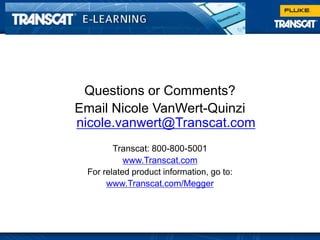 Click to edit Master title style
Questions or Comments?
Email Nicole VanWert-Quinzi
nicole.vanwert@Transcat.com
Transcat: 800-800-5001
www.Transcat.com
For related product information, go to:
www.Transcat.com/Megger
 