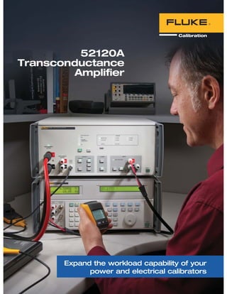 52120A Transconductance Ampliﬁer Fluke Calibration 2
52120A
Transconductance
Amplifier
Expand the workload capability of your
power and electrical calibrators
 