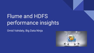 Flume and HDFS
performance insights
Omid Vahdaty, Big Data Ninja
 