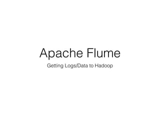 Apache Flume
Getting Logs/Data to Hadoop
Steve Hoffman
Chicago Hadoop User Group (CHUG)
2014-04-09T10:30:00Z
 