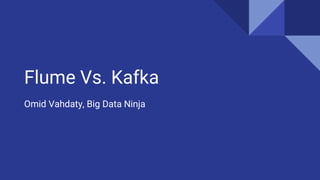 Flume Vs. Kafka
Omid Vahdaty, Big Data Ninja
 