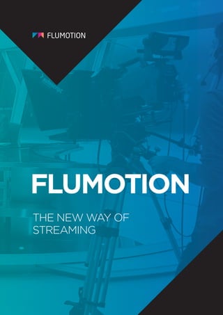 THE NEW WAY OF
STREAMING
FLUMOTION
 