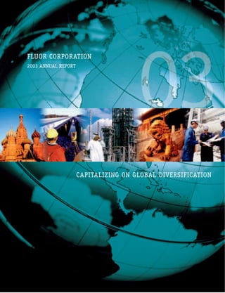 FLUOR CORPORATION
2003 ANNUAL REPORT




                     CAPITALIZING ON GLOBAL DIVERSIFICATION
 