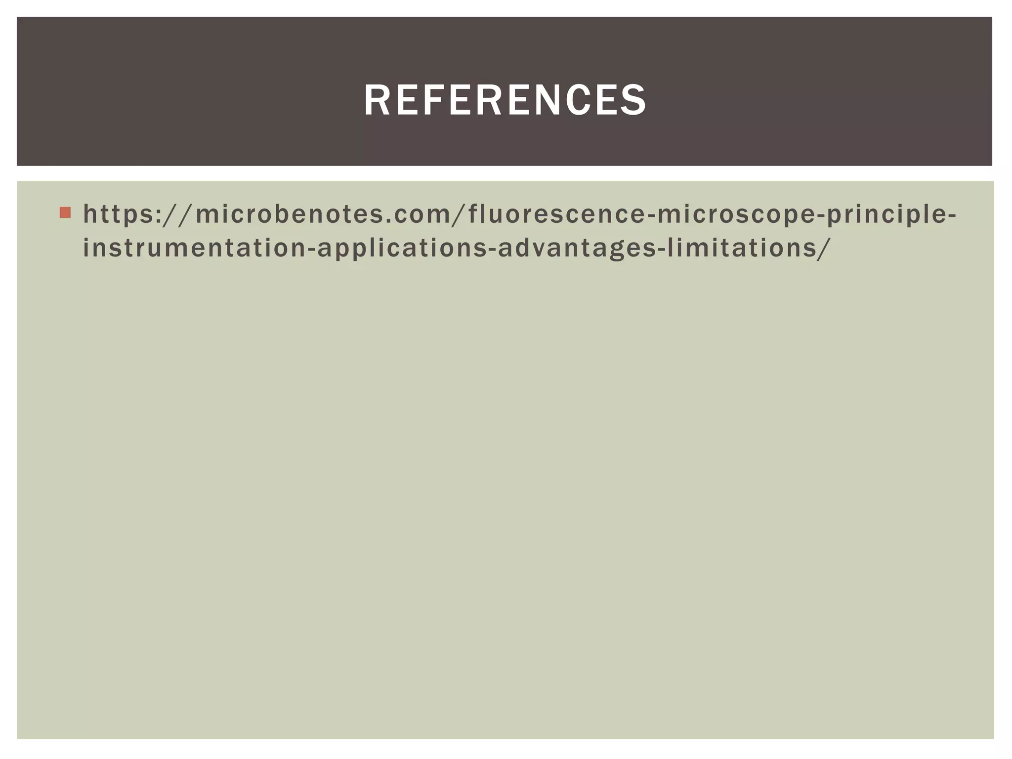  https://microbenotes.com/fluorescence-microscope-principle-
instrumentation-applications-advantages-limitations/
REFERENCES
 