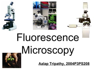 Fluorescence Microscopy Aalap Tripathy, 2004P3PS208 
