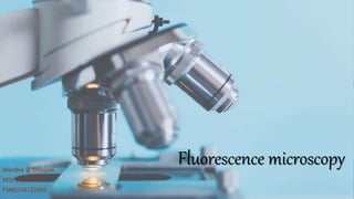Fluorescence microscopy
Mandira S. Bhosale
MSc part 1 sem 2
FMBCH2122005
 