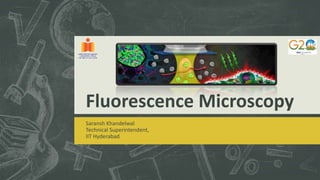 Fluorescence Microscopy
Saransh Khandelwal
Technical Superintendent,
IIT Hyderabad
 