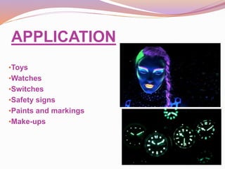 APPLICATION
•Toys
•Watches
•Switches
•Safety signs
•Paints and markings
•Make-ups
 