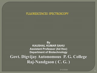 1
5/12/2020
By
KAUSHAL KUMAR SAHU
Assistant Professor (Ad Hoc)
Department of Biotechnology
Govt. Digvijay Autonomous P. G. College
Raj-Nandgaon ( C. G. )
 