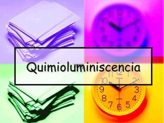 QuimioluminiscenciaQuimioluminiscencia
 
