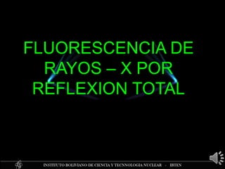 FLUORESCENCIA DE
RAYOS – X POR
REFLEXION TOTAL
 