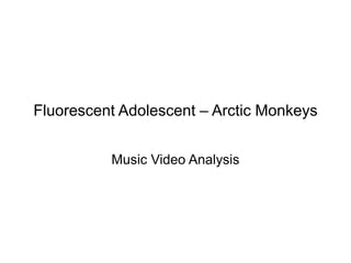 Fluorescent Adolescent – Arctic Monkeys
Music Video Analysis
 
