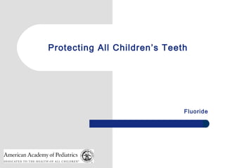 Protecting All Children’s Teeth




                              Fluoride
 