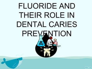 FLUORIDE AND
THEIR ROLE IN
DENTAL CARIES
 PREVENTION
 