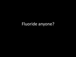 Fluoride anyone? 