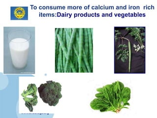 To consume more of calcium and iron rich
        items:Dairy products and vegetables




www.ancollege.org
 